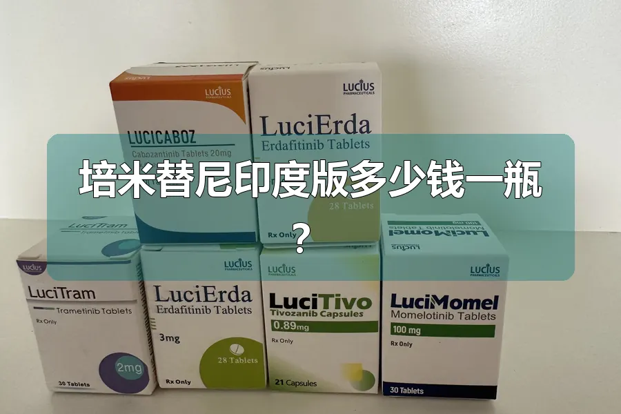 培米替尼印度版多少钱一瓶？